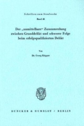 Kniha Der »unmittelbare« Zusammenhang zwischen Grunddelikt und schwerer Folge beim erfolgsqualifizierten Delikt. Georg Küpper