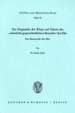 Книга Zur Dogmatik der Klage auf Schutz des »räumlich-gegenständlichen Bereichs« der Ehe. Das Hausrecht der Ehe. Stefan Smid