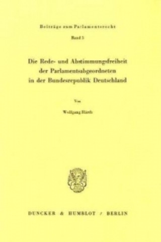 Książka Die Rede- und Abstimmungsfreiheit der Parlamentsabgeordneten in der Bundesrepublik Deutschland. Wolfgang Härth