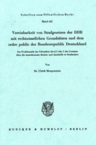 Könyv Vereinbarkeit von Strafgesetzen der DDR mit rechtsstaatlichen Grundsätzen und dem ordre public der Bundesrepublik Deutschland. Ulrich Morgenstern