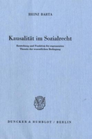 Carte Kausalität im Sozialrecht. Entstehung und Funktion der sogenannten Theorie der wesentlichen Bedingung. Heinz Barta
