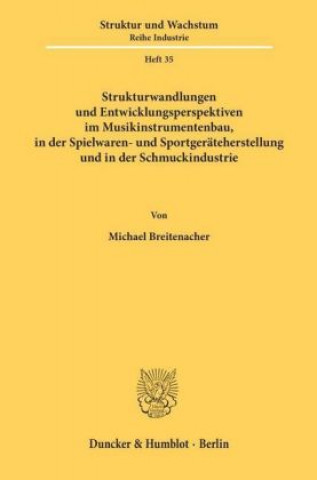 Könyv Strukturwandlungen und Entwicklungsperspektiven im Musikinstrumentenbau, in der Spielwaren- und Sportgeräteherstellung und in der Schmuckindustrie. Michael Breitenacher