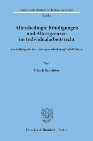 Könyv Altersbedingte Kündigungen und Altersgrenzen im Individualarbeitsrecht. Ulrich Schröder