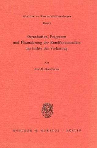 Könyv Organisation, Programm und Finanzierung der Rundfunkanstalten im Lichte der Verfassung. Bodo Börner