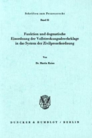 Carte Funktion und dogmatische Einordnung der Vollstreckungsabwehrklage in das System der Zivilprozeßordnung. Martin Kainz