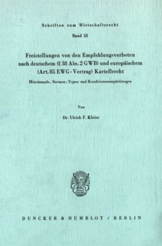 Buch Freistellungen von den Empfehlungsverboten nach deutschem ( 38 Abs. 2 GWB) und europäischem (Art.85 EWG-Vertrag) Kartellrecht. Ulrich F. Kleier