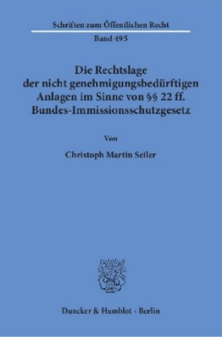Kniha Die Rechtslage der nicht genehmigungsbedürftigen Anlagen im Sinne von 22 ff. Bundes-Immissionsschutzgesetz. Christoph Martin Seiler