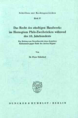 Kniha Das Recht des zünftigen Handwerks im Herzogtum Pfalz-Zweibrücken während des 18. Jahrhunderts. Peter Schichtel