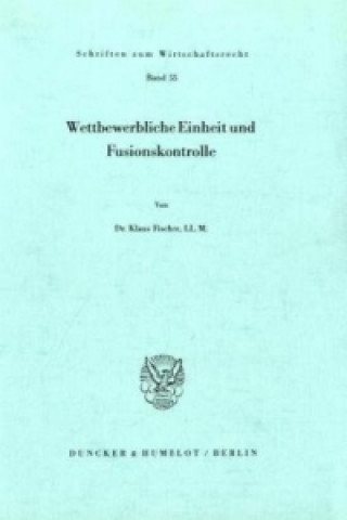 Könyv Wettbewerbliche Einheit und Fusionskontrolle. Klaus Fischer