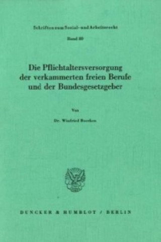 Книга Die Pflichtaltersversorgung der verkammerten freien Berufe und der Bundesgesetzgeber. Winfried Boecken