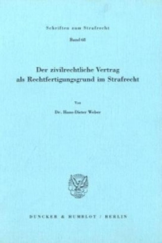 Книга Der zivilrechtliche Vertrag als Rechtfertigungsgrund im Strafrecht. Hans-Dieter Weber