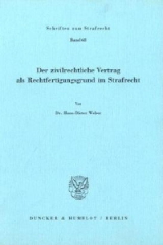 Książka Der zivilrechtliche Vertrag als Rechtfertigungsgrund im Strafrecht. Hans-Dieter Weber