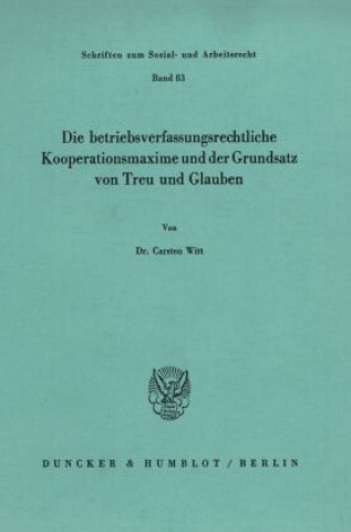 Könyv Die betriebsverfassungsrechtliche Kooperationsmaxime und der Grundsatz von Treu und Glauben. Carsten Witt