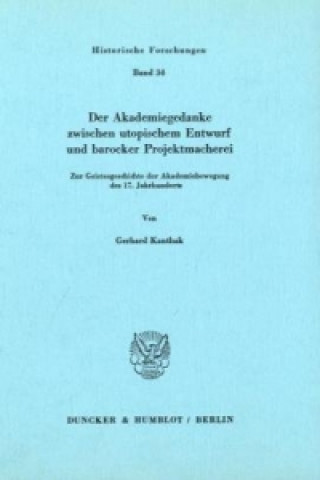 Kniha Der Akademiegedanke zwischen utopischem Entwurf und barocker Projektmacherei. Gerhard Kanthak