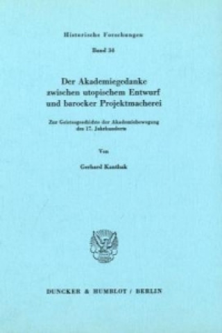 Książka Der Akademiegedanke zwischen utopischem Entwurf und barocker Projektmacherei. Gerhard Kanthak