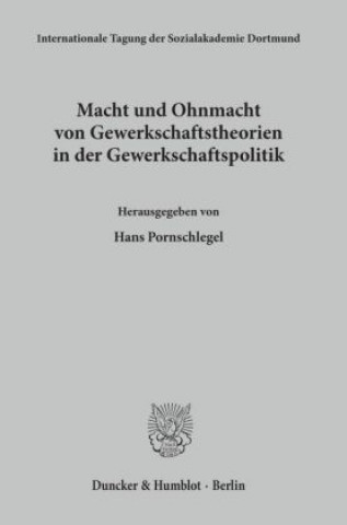 Kniha Macht und Ohnmacht von Gewerkschaftstheorien in der Gewerkschaftspolitik. Hans Pornschlegel