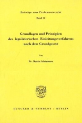 Könyv Grundlagen und Prinzipien des legislatorischen Einleitungsverfahrens nach dem Grundgesetz. Martin Schürmann