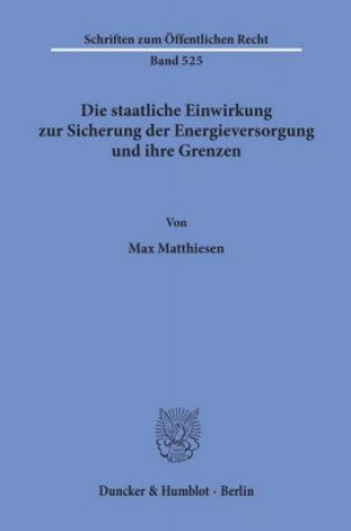 Βιβλίο Die staatliche Einwirkung zur Sicherung der Energieversorgung und ihre Grenzen. Max Matthiesen