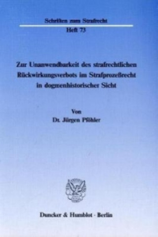 Carte Zur Unanwendbarkeit des strafrechtlichen Rückwirkungsverbots im Strafprozeßrecht in dogmenhistorischer Sicht. Jürgen Pföhler