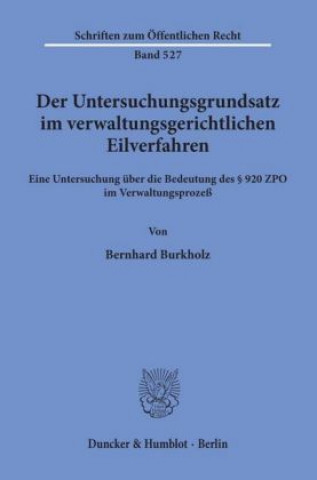 Buch Der Untersuchungsgrundsatz im verwaltungsgerichtlichen Eilverfahren. Bernhard Burkholz