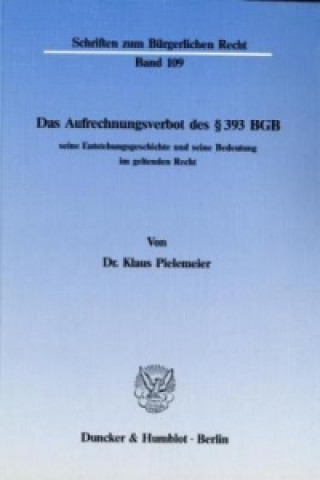Kniha Das Aufrechnungsverbot des 393 BGB, seine Entstehungsgeschichte und seine Bedeutung im geltenden Recht. Klaus Pielemeier