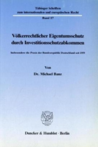 Kniha Völkerrechtlicher Eigentumsschutz durch Investitionsschutzabkommen. Michael Banz