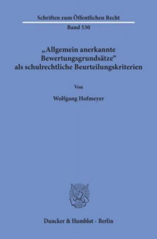 Carte Allgemein anerkannte Bewertungsgrundsätze als schulrechtliche Beurteilungskriterien. Wolfgang Hofmeyer