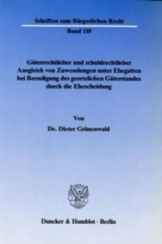 Kniha Güterrechtlicher und schuldrechtlicher Ausgleich von Zuwendungen unter Ehegatten bei Beendigung des gesetzlichen Güterstandes durch die Ehescheidung. Dieter Grünenwald