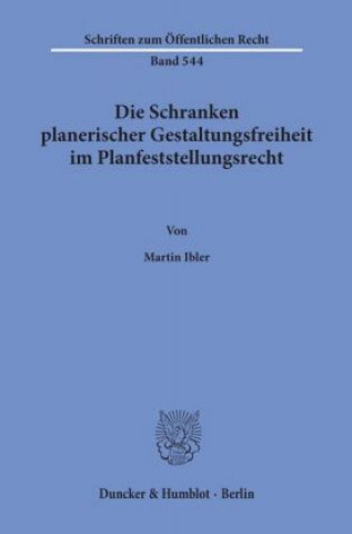 Könyv Die Schranken planerischer Gestaltungsfreiheit im Planfeststellungsrecht. Martin Ibler