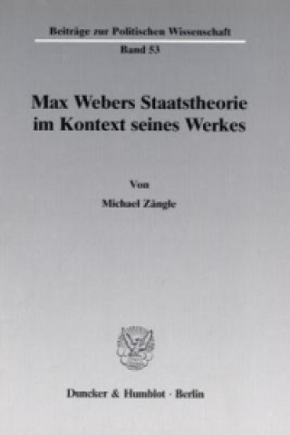 Könyv Max Webers Staatstheorie im Kontext seines Werkes. Michael Zängle