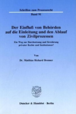 Książka Der Einfluß von Behörden auf die Einleitung und den Ablauf von Zivilprozessen. Matthias Richard Brenner