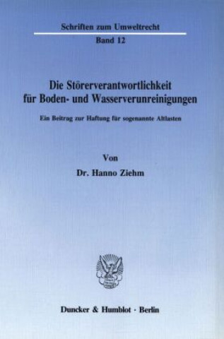 Książka Die Störerverantwortlichkeit für Boden- und Wasserverunreinigungen. Hanno Ziehm