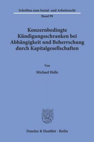 Kniha Konzernbedingte Kündigungsschranken bei Abhängigkeit und Beherrschung durch Kapitalgesellschaften. Michael Helle