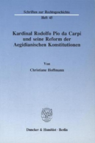 Carte Kardinal Rodolfo Pio da Carpi und seine Reform der Aegidianischen Konstitutionen. Christiane Hoffmann