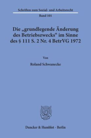 Kniha Die »grundlegende Änderung des Betriebszwecks« im Sinne des    111 S. 2 Nr. 4 BetrVG 1972. Roland Schwanecke