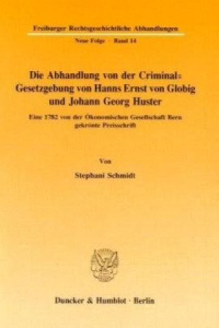 Könyv Die Abhandlung von der Criminal-Gesetzgebung von Hanns Ernst von Globig und Johann Georg Huster. Stephani Schmidt