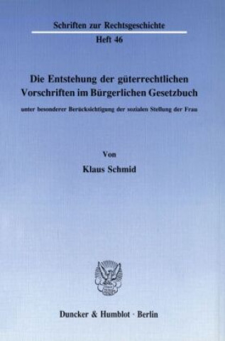 Carte Die Entstehung der güterrechtlichen Vorschriften im Bürgerlichen Gesetzbuch, unter besonderer Berücksichtigung der sozialen Stellung der Frau. Klaus Schmid