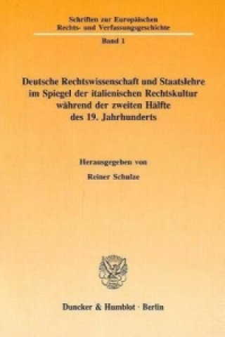 Kniha Deutsche Rechtswissenschaft und Staatslehre im Spiegel der italienischen Rechtskultur während der zweiten Hälfte des 19. Jahrhunderts. Reiner Schulze