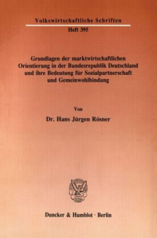 Könyv Grundlagen der marktwirtschaftlichen Orientierung in der Bundesrepublik Deutschland und ihre Bedeutung für Sozialpartnerschaft und Gemeinwohlbindung. Hans Jürgen Rösner