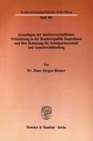 Kniha Grundlagen der marktwirtschaftlichen Orientierung in der Bundesrepublik Deutschland und ihre Bedeutung für Sozialpartnerschaft und Gemeinwohlbindung. Hans Jürgen Rösner