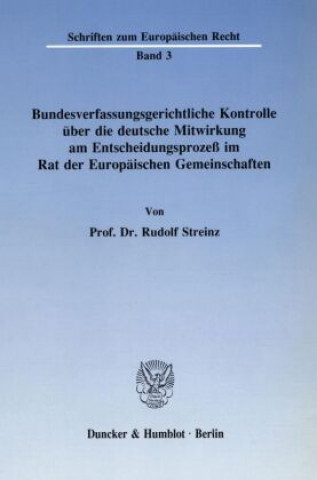 Könyv Bundesverfassungsgerichtliche Kontrolle über die deutsche Mitwirkung am Entscheidungsprozeß im Rat der Europäischen Gemeinschaften. Rudolf Streinz