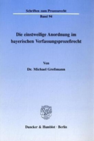 Buch Die einstweilige Anordnung im bayerischen Verfassungsprozeßrecht. Michael Greßmann