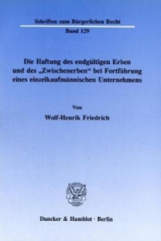 Carte Die Haftung des endgültigen Erben und des »Zwischenerben« bei Fortführung eines einzelkaufmännischen Unternehmens. Wolf-Henrik Friedrich