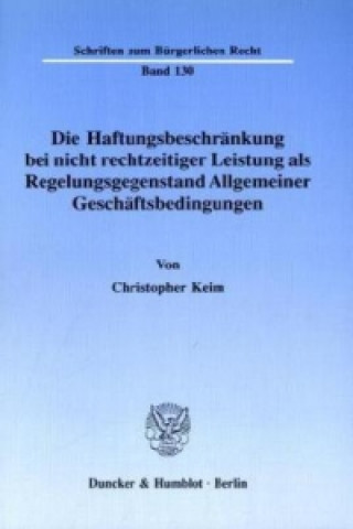 Kniha Die Haftungsbeschränkung bei nicht rechtzeitiger Leistung als Regelungsgegenstand Allgemeiner Geschäftsbedingungen. Christopher Keim