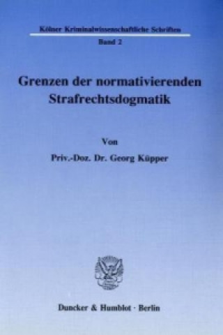 Carte Grenzen der normativierenden Strafrechtsdogmatik. Georg Küpper