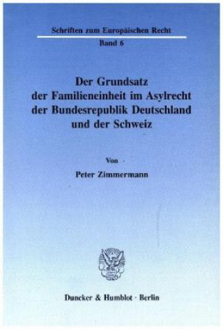 Könyv Der Grundsatz der Familieneinheit im Asylrecht der Bundesrepublik Deutschland und der Schweiz. Peter Zimmermann