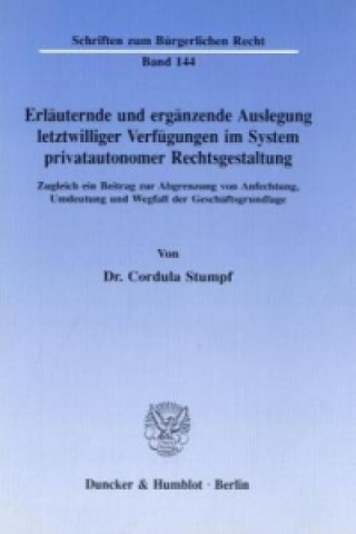 Книга Erläuternde und ergänzende Auslegung letztwilliger Verfügungen im System privatautonomer Rechtsgestaltung. Cordula Stumpf