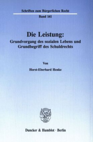 Книга Die Leistung: Grundvorgang des sozialen Lebens und Grundbegriff des Schuldrechts. Horst-Eberhard Henke