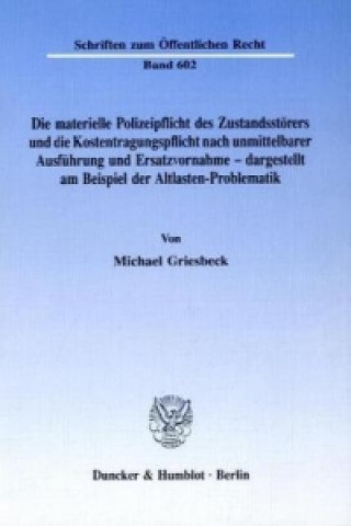 Kniha Die materielle Polizeipflicht des Zustandsstörers und die Kostentragungspflicht nach unmittelbarer Ausführung und Ersatzvornahme - dargestellt am Beis Michael Griesbeck