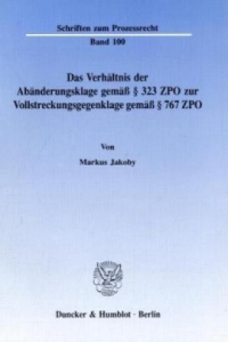 Kniha Das Verhältnis der Abänderungsklage gemäß 323 ZPO zur Vollstreckungsgegenklage gemäß 767 ZPO. Markus Jakoby